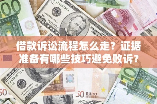 济南借款诉讼流程怎么走？证据准备有哪些技巧避免败诉？