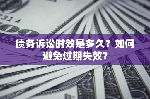 济南债务诉讼时效是多久？如何避免过期失效？