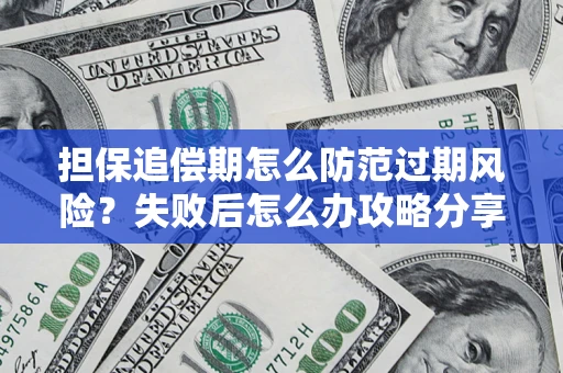 济南担保追偿期怎么防范过期风险？失败后怎么办攻略分享