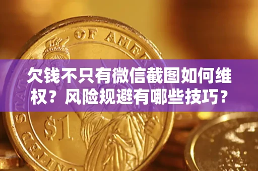 济南欠钱不只有微信截图如何维权？风险规避有哪些技巧？