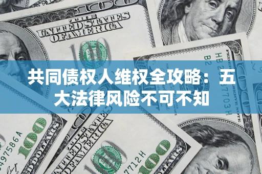 济南共同债权人维权全攻略：五大法律风险不可不知