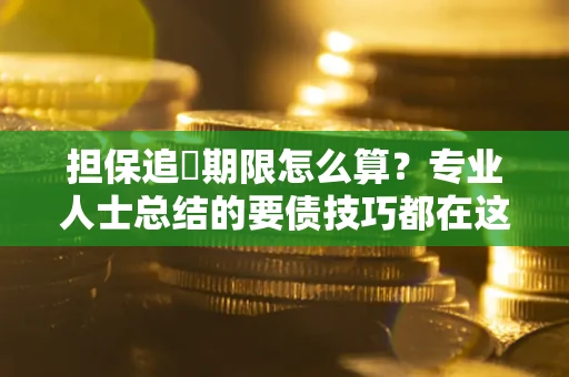 济南担保追償期限怎么算？专业人士总结的要债技巧都在这里了