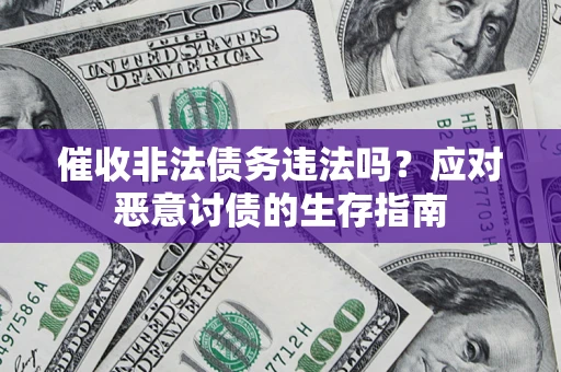 济南催收非法债务违法吗？应对恶意讨债的生存指南