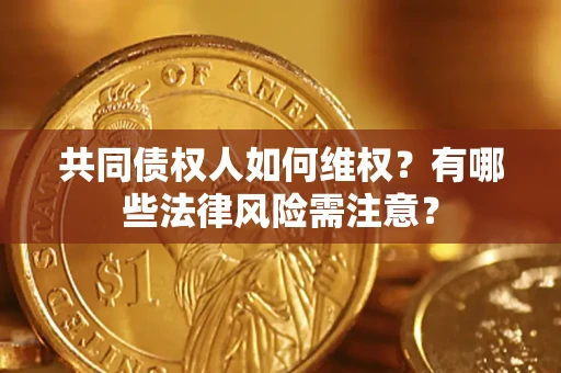 济南共同债权人如何维权？有哪些法律风险需注意？