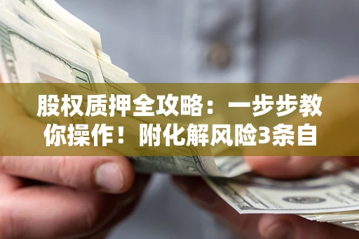 济南股权质押全攻略：一步步教你操作！附化解风险3条自救法则