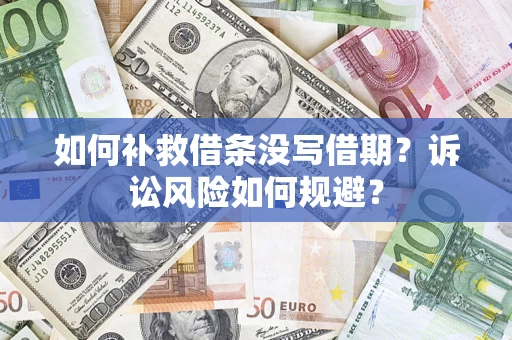 济南如何补救借条没写借期？诉讼风险如何规避？