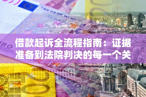 济南借款起诉全流程指南：证据准备到法院判决的每一个关键步骤