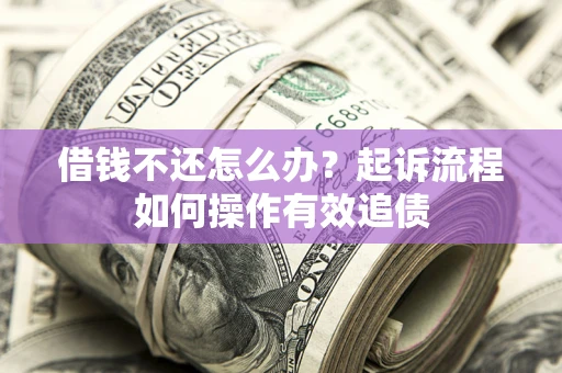 济南借钱不还怎么办？起诉流程如何操作有效追债
