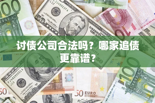 济南讨债公司合法吗？哪家追债更靠谱？