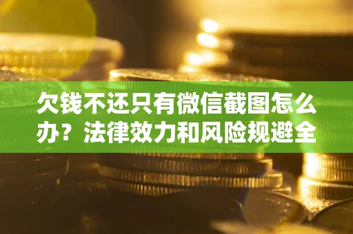 济南欠钱不还只有微信截图怎么办？法律效力和风险规避全解析
