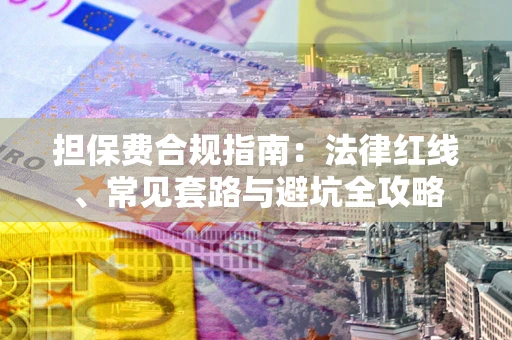 济南担保费合规指南：法律红线、常见套路与避坑全攻略