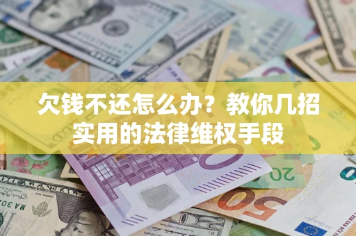 济南欠钱不还怎么办？教你几招实用的法律维权手段
