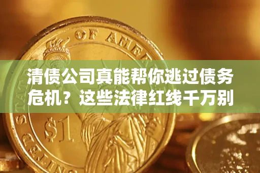 济南清债公司真能帮你逃过债务危机？这些法律红线千万别踩