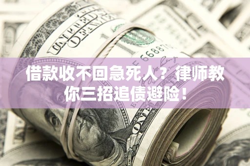 济南借款收不回急死人？律师教你三招追债避险！