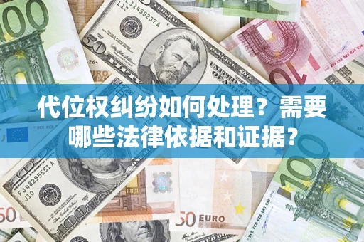 济南代位权纠纷如何处理？需要哪些法律依据和证据？