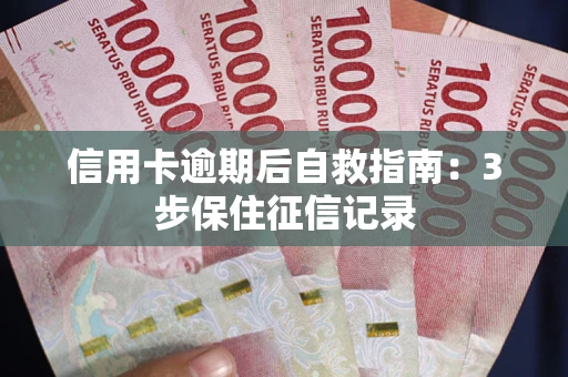 济南信用卡逾期后自救指南：3步保住征信记录