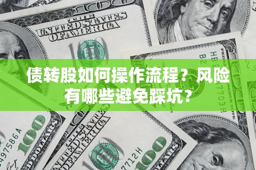 济南债转股如何操作流程?风险有哪些避免踩坑? 济南债转股如何操作流程?风险有哪些避免踩坑?