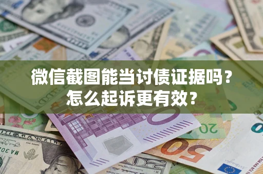 济南微信截图能当讨债证据吗？怎么起诉更有效？