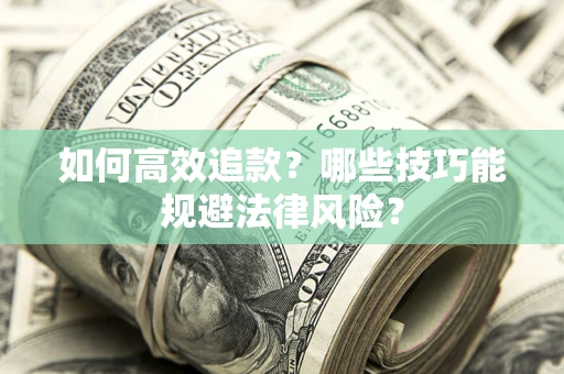济南如何高效追款？哪些技巧能规避法律风险？