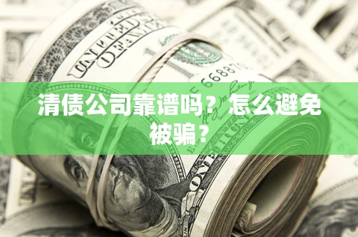 济南清债公司靠谱吗？怎么避免被骗？