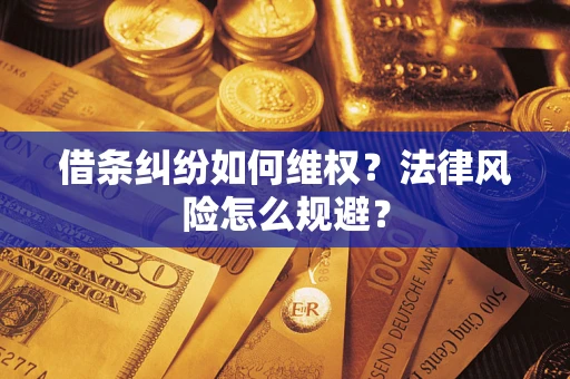 济南借条纠纷如何维权？法律风险怎么规避？