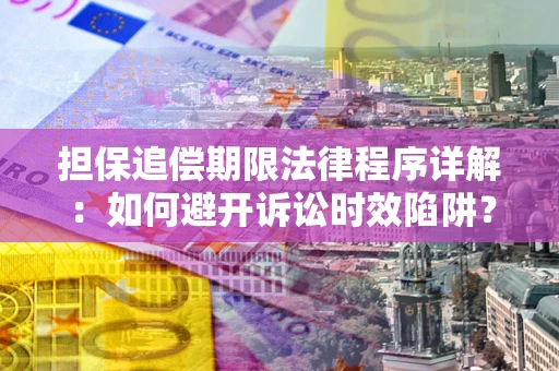 济南担保追偿期限法律程序详解：如何避开诉讼时效陷阱？
