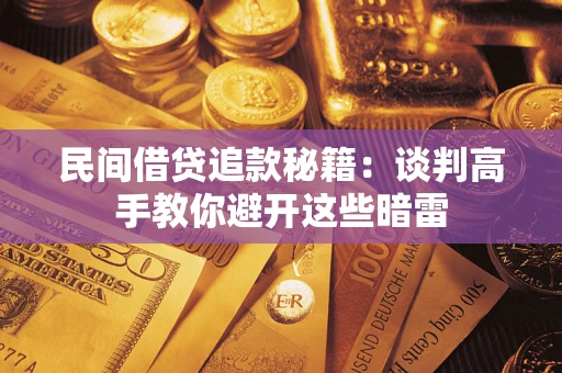 济南民间借贷追款秘籍：谈判高手教你避开这些暗雷