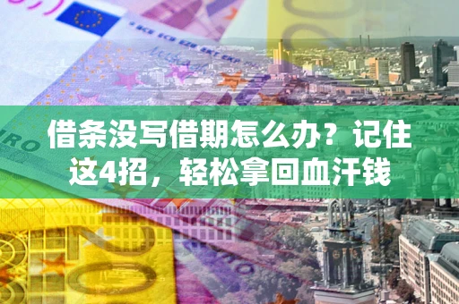 济南借条没写借期怎么办？记住这4招，轻松拿回血汗钱