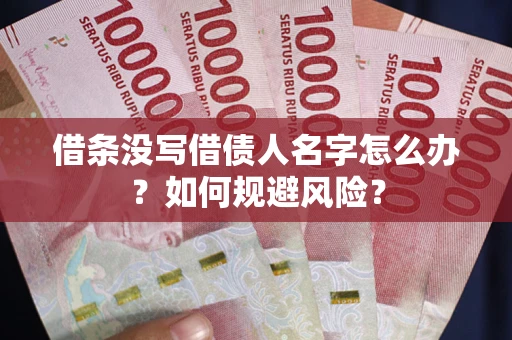 济南借条没写借债人名字怎么办？如何规避风险？