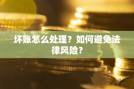 济南坏账怎么处理？如何避免法律风险？