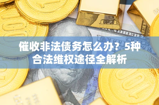 济南催收非法债务怎么办？5种合法维权途径全解析