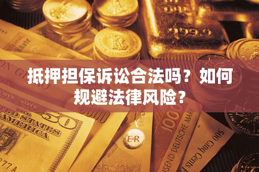 济南抵押担保诉讼合法吗？如何规避法律风险？