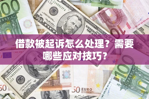 济南借款被起诉怎么处理？需要哪些应对技巧？