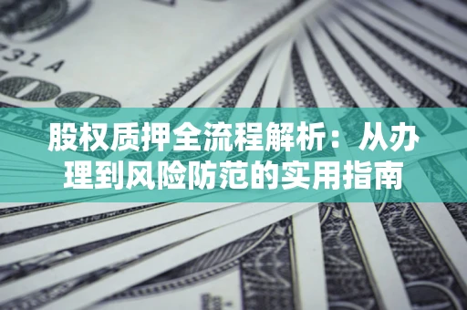 济南股权质押全流程解析：从办理到风险防范的实用指南