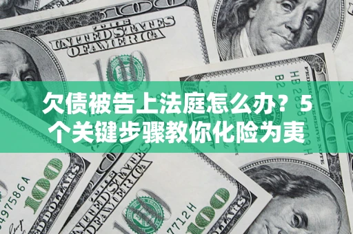 济南欠债被告上法庭怎么办？5个关键步骤教你化险为夷