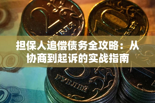 济南担保人追偿债务全攻略:从协商到起诉的实战指南 济南担保人追偿债务全攻略:从协商到起诉的实战指南