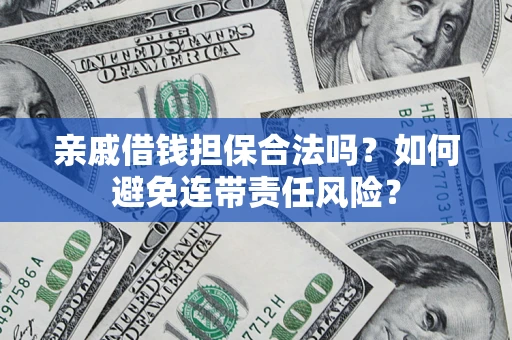 济南亲戚借钱担保合法吗？如何避免连带责任风险？