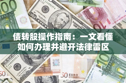 济南债转股操作指南：一文看懂如何办理并避开法律雷区