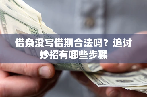 济南借条没写借期合法吗？追讨妙招有哪些步骤