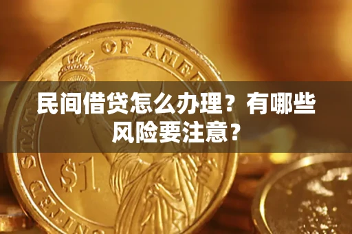 济南民间借贷怎么办理？有哪些风险要注意？