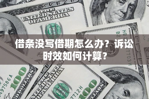济南借条没写借期怎么办？诉讼时效如何计算？