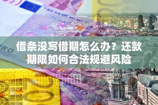 济南借条没写借期怎么办？还款期限如何合法规避风险