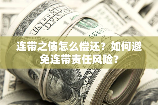 济南连带之债怎么偿还？如何避免连带责任风险？